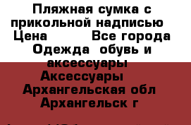 Пляжная сумка с прикольной надписью › Цена ­ 200 - Все города Одежда, обувь и аксессуары » Аксессуары   . Архангельская обл.,Архангельск г.